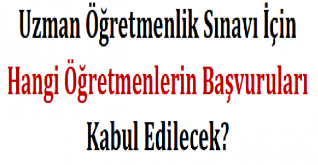 Uzman Öğretmenlik Sınavı İçin Hangi Öğretmenlerin Başvuruları Kabul Edilecek?