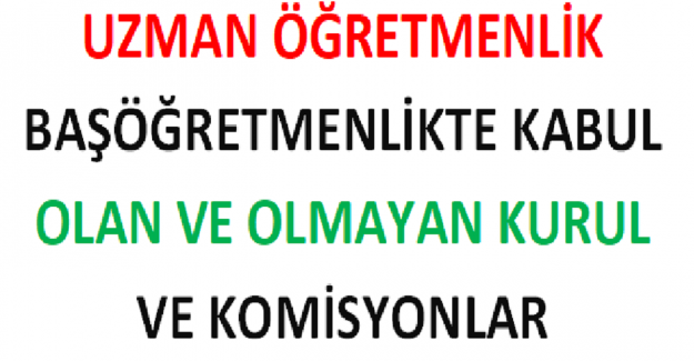 Uzman Öğretmenlik ve Başöğretmenlikte Kabul Olan ve Olmayan Kurul ve Komisyonlar