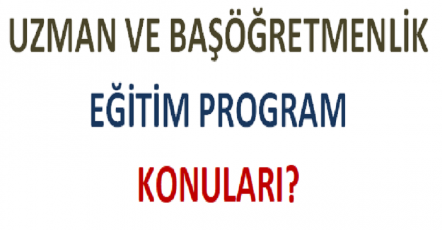 Uzman ve Başöğretmenlik Eğitim Program Konuları?