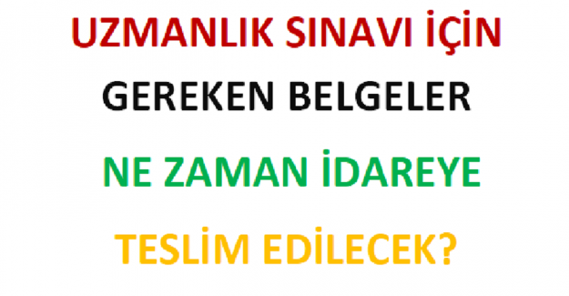 Uzmanlık Sınavı İçin Gereken Belgeler Ne Zaman İdareye Teslim Edilecek?
