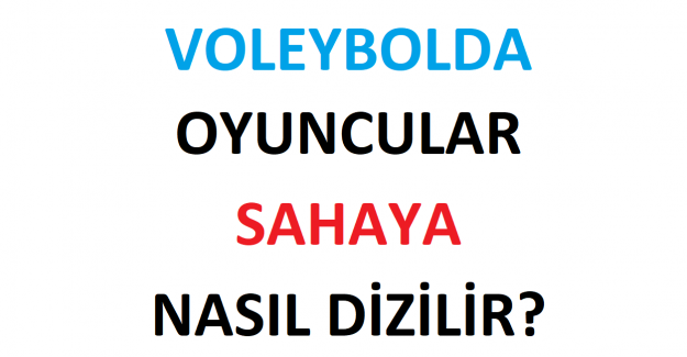 Voleybolda Oyuncular Sahaya Nasıl Dizilir?