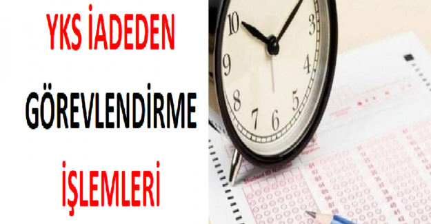 YKS İadeden Görevlendirme İşlemleri