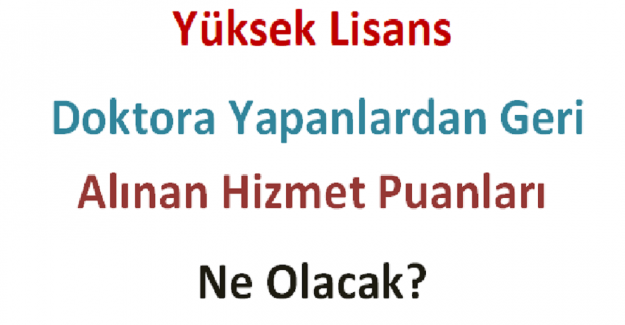 Yüksek Lisans ve Doktora Yapanlardan Geri Alınan Hizmet Puanları Ne Olacak?