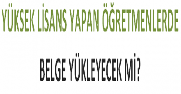 Yüksek Lisans Yapan Öğretmenlerde Belge Yükleyecek mi?