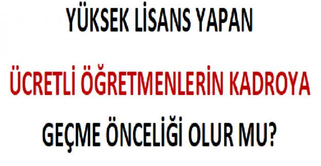 Yüksek Lisans Yapan Ücretli Öğretmenlerin Kadroya Geçme Önceliği Olur mu?