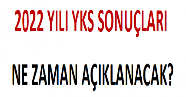 2022 Yılı YKS Sonuçları Ne Zaman Açıklanacak?