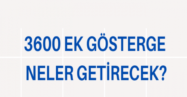 3600 Ek Gösterge Neler Getirecek?