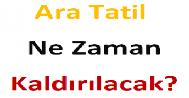 Ara Tatil Ne Zaman Kaldırılacak?