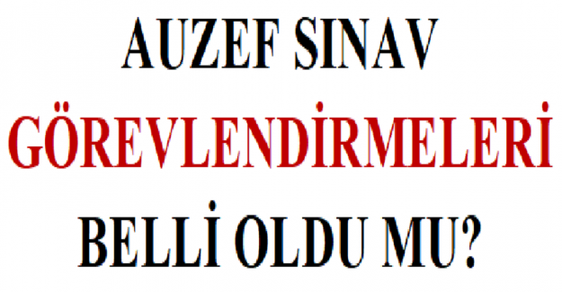 AUZEF Sınav Görevlendirmeleri Belli Oldu mu?