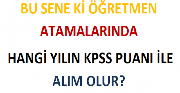 Bu Sene ki Öğretmen Atamalarında Hangi Yılın KPSS Puanı İle Alım Olur?