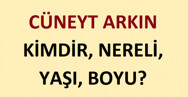 Cüneyt Arkın Alevi mi, Cüneyt Arkın Kimdir, Nereli, Yaşı, Boyu?