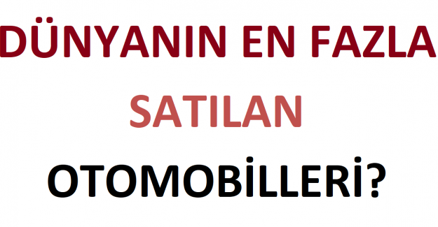 Dünyanın En Fazla Satılan Otomobilleri?