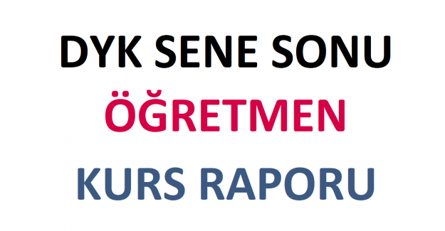 Dyk Sene Sonu Öğretmen Kurs Raporu 2022