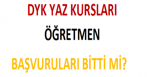 DYK Yaz Kursları Öğretmen Başvuruları Bitti mi?