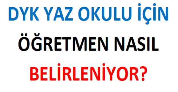 DYK Yaz Okulu İçin Öğretmen Nasıl Belirleniyor?