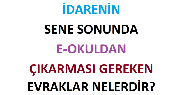 İdarenin Sene Sonunda E-Okuldan Çıkarması Gereken Evraklar Nelerdir?