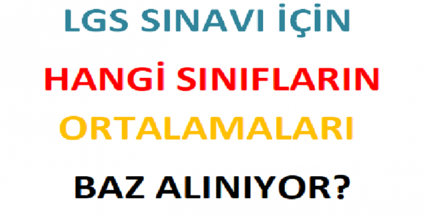 LGS Sınavı İçin Hangi Sınıfların Ortalamaları Baz Alınıyor?