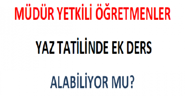 Müdür Yetkili Öğretmenler Yaz Tatilinde Ek Ders Alabiliyor mu?