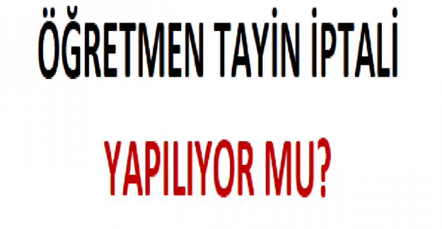 Öğretmen Tayin İptali Yapılıyor mu?