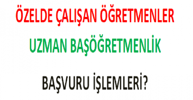 Özelde Çalışan Öğretmenler Uzman ve Başöğretmenlik Başvuru İşlemleri?