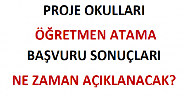 Proje Okulları Öğretmen Atama Başvuru Sonuçları Ne Zaman Açıklanacak?