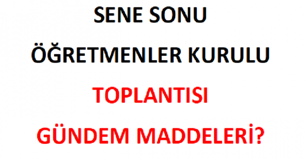 Sene Sonu Öğretmenler Kurulu Toplantısı Gündem Maddeleri?