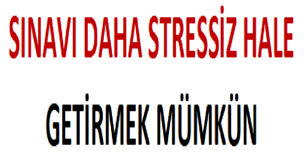 Sınavı Daha Stressiz Hale Getirmek Mümkün