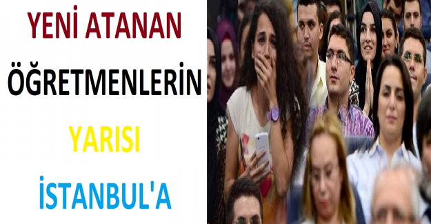 Yeni Atanan Öğretmenlerin Yarısı İstanbul'a