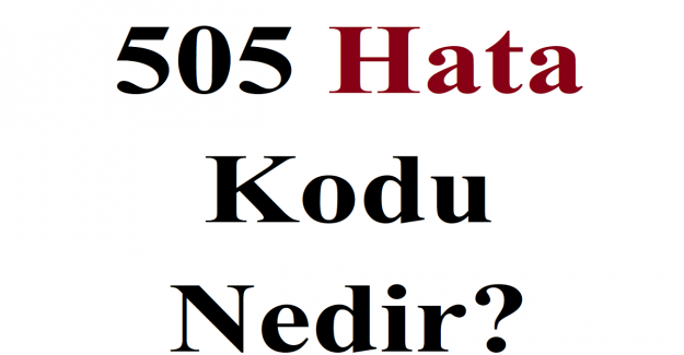 505 Hata Kodu Nedir?