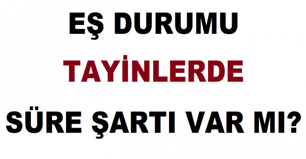 Eş Durumu Tayinlerde Süre Şartı Var mı?