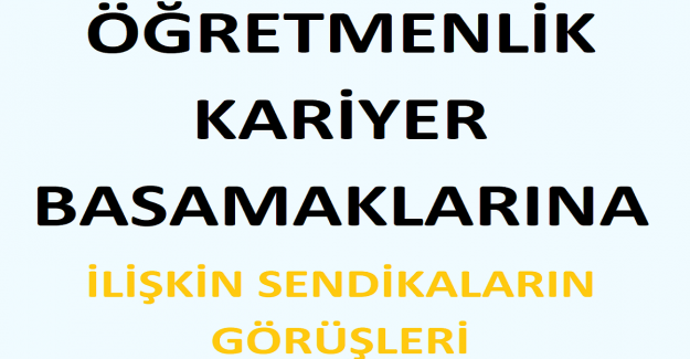 Kariyer Basamakları İçin Sendikaların Öğretmenlik Kariyer Basamaklarına İlişkin Sendikaların Görüşleri