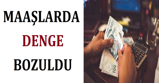 Maaşlarda Denge Bozuldu