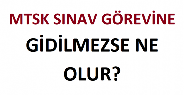 MTSK Sınav Görevine Gidilmezse Ne Olur?