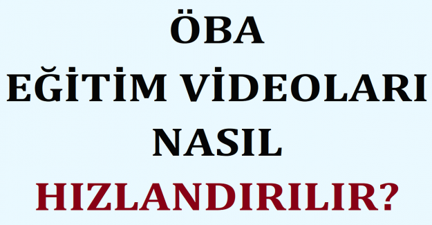 ÖBA Eğitim Videoları Nasıl Hızlandırılır?