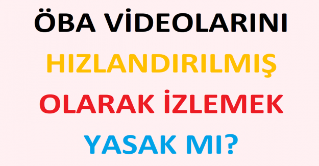 ÖBA Videolarını Hızlandırılmış Olarak İzlemek Yasak mı?