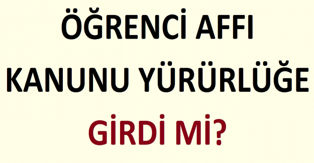 Öğrenci Affı Kanunu Yürürlüğe Girdi mi?