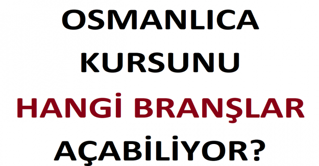 Osmanlıca Kursunu Hangi Branşlar Açabiliyor?