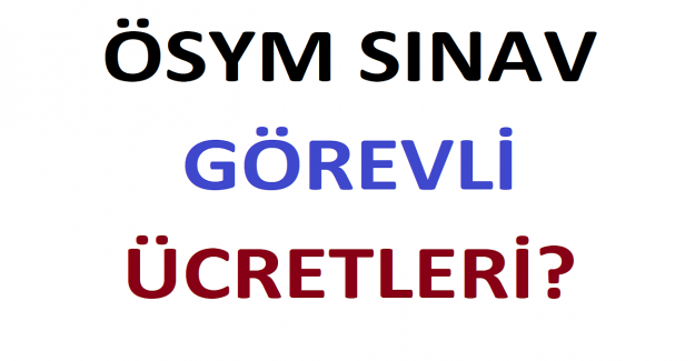 ÖSYM Sınav Görevli Ücretleri?