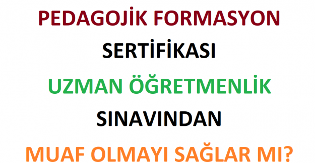 Pedagojik Formasyon Sertifikası Uzman Öğretmenlik Sınavından Muaf Olmayı Sağlar mı?