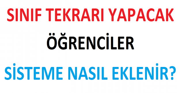 Sınıf Tekrarı Yapacak Öğrenciler Sisteme Nasıl Eklenir?