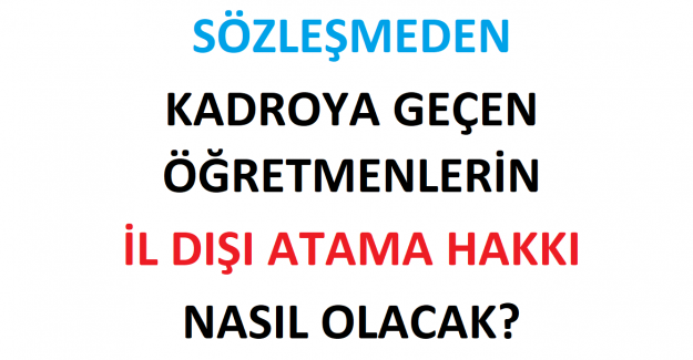 Sözleşmeden Kadroya Geçen Öğretmenlerin İl Dışı Atama Hakkı Nasıl Olacak?