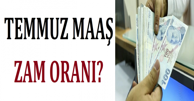Temmuz Maaş Zam Oranı?