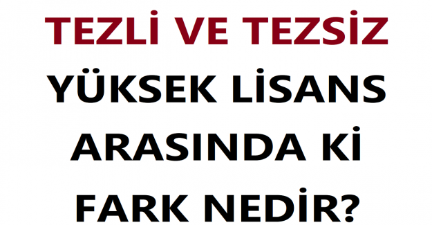 Tezli ve Tezsiz Yüksek Lisans Arasında ki Fark?