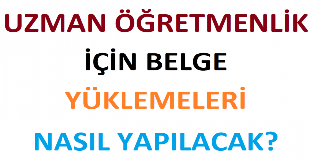 Uzman Öğretmenlik İçin Belge Yüklemeleri Nasıl Yapılacak?