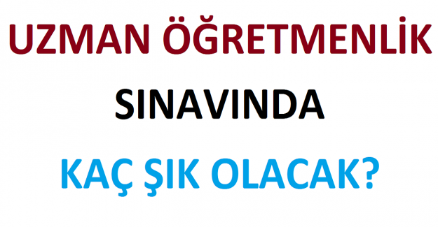 Uzman Öğretmenlik Sınavında Kaç Şık Olacak?