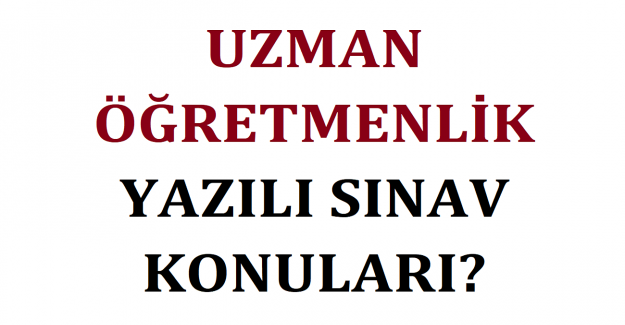 Uzman Öğretmenlik Yazılı Sınav Konuları?