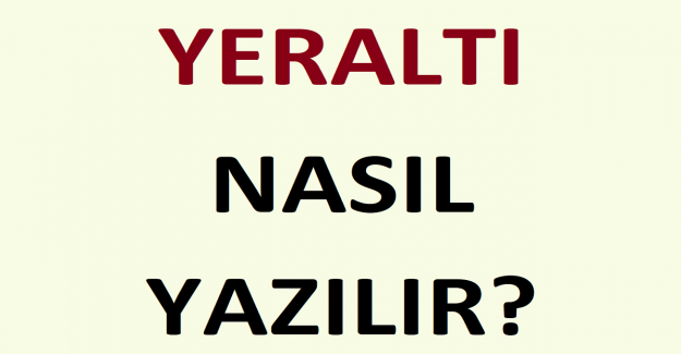 Yer Altı Nasıl Yazılır?