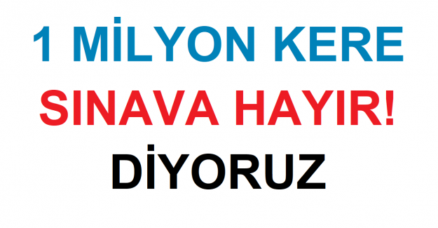 1 Milyon Kere Sınava Hayır! Diyoruz