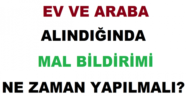 Araba ve Ev Alındığında Mal Bildirimi Ne Zaman Yapılmalı?