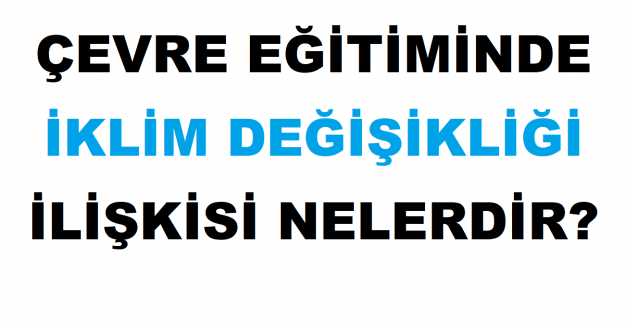 Çevre Eğitiminde İklim Değişikliği İlişkisi Nelerdir?